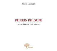 Pèlerin de l'aube De l'autre côté du miroir - Bruno Lambert - Edilivre-Aparis - broché - Guide