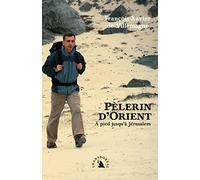Pèlerin D'orient - A Pied Jusqu'à Jérusalem