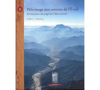 Pèlerinage aux sources de l'Eveil: Sur les traces des yogis du Tibet oriental