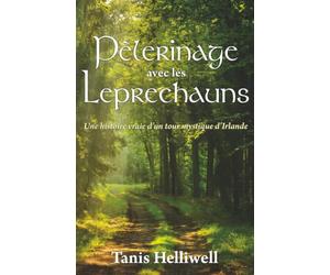 Pèlerinage avec les Leprechauns: Une histoire vraie d’un tour mystique d’Irlande