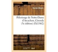 Pèlerinage de Notre-Dame d'Arcachon Gironde, 3e édition Xavier Mouls (Auteur)