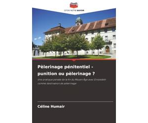 Pèlerinage pénitentiel - punition ou pèlerinage ?: Une pratique pénale de la fin du Moyen Âge avec Einsiedeln comme destination de pèlerinage