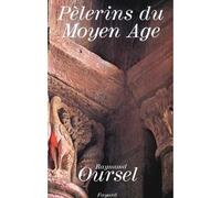 Pèlerins du Moyen Age - Les hommes, les chemins, les sanctuaires - Raymond Oursel - Fayard - Livre
