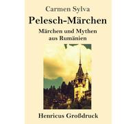 Pelesch-Märchen (Großdruck): Märchen und Mythen aus Rumänien