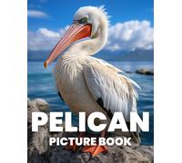Pelican Picture Book: Discover The Grace And Power Of Pelicans Through 100 Stunning Photographs