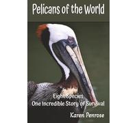 Pelicans of the World: Eight Species, One Incredible Story of Survival: Facts for Kids/Wetland Habitat/Seabirds/Conservation/Endangered ... Science/Pelican Anatomy/Educational