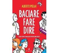 Pellai, A: Baciare Fare Dire. Cose Che Ai Maschi Nessuno Dic