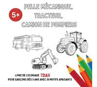 Pelle mécanique, tracteur, camion de pompiers: Livre de coloriage TDAH pour garçons dès 5 ans avec 50 motifs apaisants
