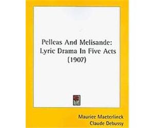 Pelleas and Melisande Claude Debussy, Maurice Maeterlinck (Auteur)