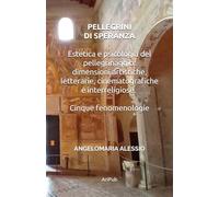 Pellegrini di Speranza: Estetica e psicologia del pellegrinaggio: dimensioni artistiche, letterarie, cinematografiche e interreligiose. Cinque fenomenologie