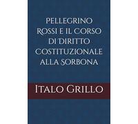 Pellegrino Rossi e il Corso di Diritto Costituzionale alla Sorbona