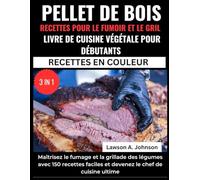 PELLET DE BOIS RECETTES POUR LE FUMOIR ET LE GRIL LIVRE DE CUISINE VÉGÉTALE POUR DÉBUTANTS:: Maîtrisez le fumage et la grillade des légumes avec 150 ... cuisine ultime (3 IN 1 RECETTES EN COULEUR)