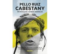 Pello Ruiz Cabestany. Mi bicicleta y otros animales: Historias de un joven ciclista en la convulsa San Sebastián de los 80