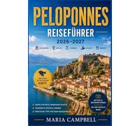 Peloponnes Reiseführer 2026-2027: Entdecken Sie Mykene, das antike Olympia, das Theater von Epidaurus, Monemvasia, die Halbinsel Mani, Nafplio und Griechenlands legendäre Roadtrips