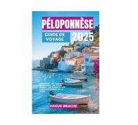 PÉLOPONNÈSE GUIDE DE VOYAGE 2O25: Découvrez les villages intemporels, les villes animées, les plages et les ruines historiques de la Grèce