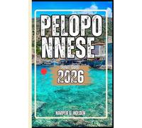 PELOPONNESE TRAVEL GUIDE: A Journey of Experiences From Iconic Landmarks & Hidden Gems, to Cultures, Cuisines, Adventure and More