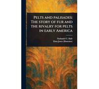 Pelts and Palisades: The Story of Fur and the Rivalry for Pelts in Early America