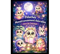 Peluches Monstrueusement Adorables: 50 adorables peluches monstres à colorier - Illustrations mignonnes, relaxantes et encadrables - Grand Format -