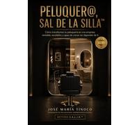 PELUQUER@, SAL DE LA SILLA: Cómo transformar tu peluquería en una empresa rentable, escalable y capaz de crecer sin depender de ti