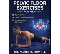 Pelvic Floor Exercises for Men: A High-Efficiency Step-by-Step Illustrated 10-Minute Daily Exercise to Improve Bladder Control, Build Core Strength, Boost Performance, and Support Prostate Health