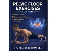 Pelvic Floor Exercises for Men: A High-Efficiency Step-by-Step Illustrated 10-Minute Daily Exercise to Improve Bladder Control, Build Core Strength, Boost Performance, and Support Prostate Health