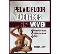 Pelvic Floor Exercises for Women: A Complete Step-by-Step Workouts to Build Core Strength, Master Bladder Control, and Reclaim Confidence
