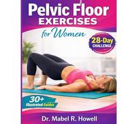 Pelvic Floor Exercises for Women: Easy-to-follow illustrated exercises to strengthen your core, improve bladder control, and boost confidence in 10 minutes daily-plus a 28-Day Pelvic Floor Challenge.