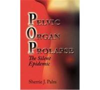 Pelvic Organ Prolapse: The Silent Epidemic Palm, Sherrie (Auteur)
