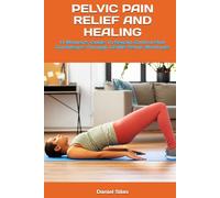 PELVIC PAIN RELIEF AND HEALING: A Women's Guide To Regain Control And Confidence Through Gentle Pelvic Workouts