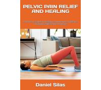 PELVIC PAIN RELIEF AND HEALING: A Women's Guide To Regain Control And Confidence Through Gentle Pelvic Workouts