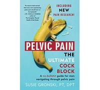 Pelvic Pain The Ultimate Cock Block: A no-bullshit guide for men navigating through pelvic pain (Updated Edition)