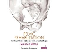 Pelvic Rehabilitation: The Manual Therapy and Exercise Guide Across the Lifespan