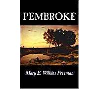 Pembroke By Mary E. Wilkins Freeman, Fiction, Literary