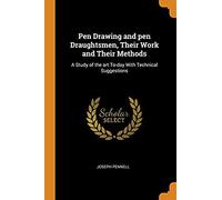 Pen Drawing And Pen Draughtsmen, Their Work And Their Methods: A Study Of The Art To-Day With Technical Suggestions
