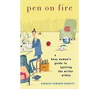 Pen On Fire: A Busy Woman's Guide To Igniting The Writer Within