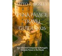 PENA PALACE TRAVEL GUIDE 2026: Your Essential Companion to Portugal’s Fairytale Palace in the Clouds