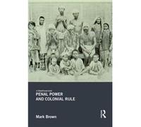 Penal Power and Colonial Rule by Mark Brown Mark Brown (Auteur)