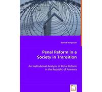 Penal Reform In A Society In Transition: An Institutional Analysis Of Penal Reform In The Republic Of Armenia