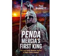 Penda, Mercia's First King: The Last Great Heathen Warlord of Anglo-Saxon England