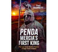 Penda, Mercia's First King: The Last Great Heathen Warlord of Anglo-Saxon England