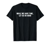 Pendant Que Nous Avons Le Temps, Faisons Le Bien T-Shirt