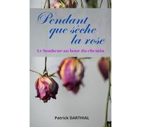 PENDANT QUE SÈCHE LA ROSE: Le bonheur au bout du chemin