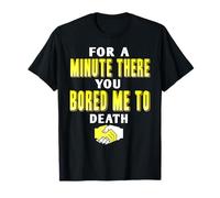 Pendant Une Minute Tu M’as Vraiment Ennuyé À Mourir T-Shirt