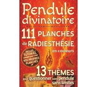 Pendule divinatoire - 111 planches de radiesthésie en couleurs: 13 thèmes pour questionner votre pendule sans limites - cadran de radiesthésie spiritualité, symbolique, ésotérique, concret…