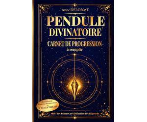 Pendule divinatoire Carnet de progression à remplir: Suivi des séances et vérification des réponses Création de cadrans personnalisés en radiesthésie