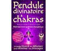 Pendule divinatoire & chakras - Maîtrisez votre guérison énergétique: le guide illustré du débutant pour éliminer vos blocages - livre ésotérisme spirituel