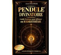 Pendule Divinatoire Guide Pratique pour débuter en Radiesthésie: Initiation décomplexée et progressive. Planches radiesthésistes incluses pour s’entraîner avec méthode