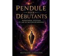 Pendule pour débutants - Radiesthésie, intuition et l’art de trouver des réponses
