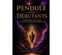 Pendule pour débutants - Radiesthésie, intuition et l’art de trouver des réponses
