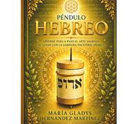 PÉNDULO HEBREO: APRENDE PASO A PASO EL ARTE SAGRADA DE SANAR CON LA SABIDURIA ANCESTRAL HEBREA